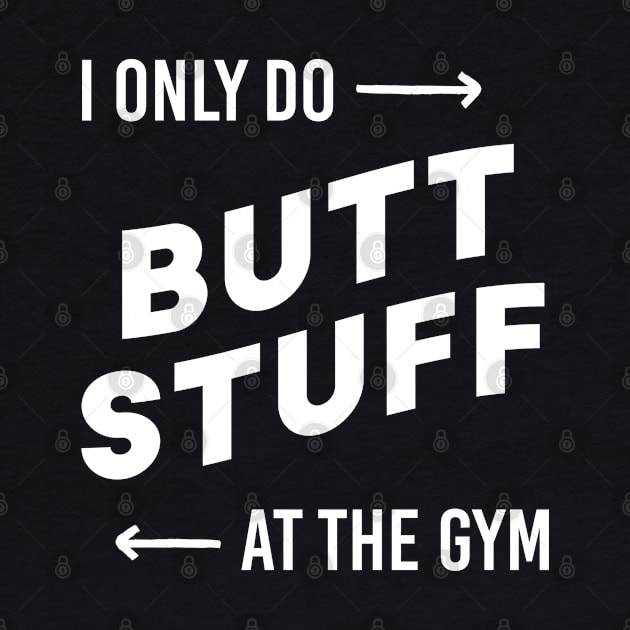 I only do butt stuff at the gym by Inspire Creativity